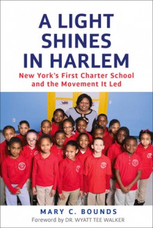 A Light Shines in Harlem: New York's First Charter School and the Movement It Led - Mary C. Bounds, Wyatt Tee Walker