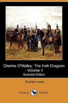 Charles O'Malley: The Irish Dragoon - Volume II (Illustrated Edition) (Dodo Press) - Charles James Lever