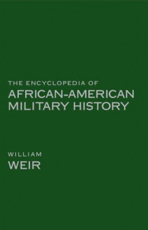 The Encyclopedia of African American Military History - William Weir, Molefi Kete Asante, Lloyd Newton