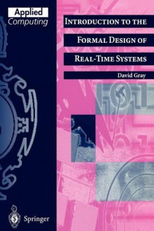 Introduction to the Formal Design of Real-Time Systems - David Gray