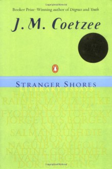 Stranger Shores: Literary Essays - J.M. Coetzee