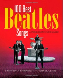 Here, There, and Everywhere: The 100 Best Beatles Songs - Stephen J. Spignesi, Michael Lewis