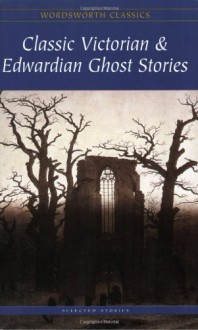 Classic Victorian & Edwardian Ghost Stories - Robert Louis Stevenson, Anonymous, Walter Scott, Wilkie Collins, E. Nesbit, M.R. James, Elizabeth Gaskell, Saki, R.S. Hawker, Perceval Landon, Joseph Sheridan Le Fanu, James Hogg, Amelia B. Edwards, John Lang, Rex Collings, Richard Harris Barham, Edmund Lenthal Swifte, Ho