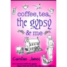 Coffee, Tea, the Gypsy & Me - Caroline James