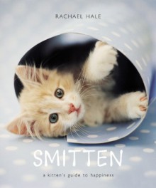 Smitten: A Kitten's Guide to Happiness - Rachael Hale