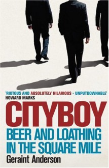 Cityboy: Beer And Loathing In The Square Mile - Geraint Anderson
