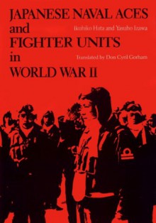 Japanese Naval Aces and Fighter Units in World War II - Ikuhiko Hata, Yasuho Izawa