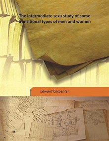 The intermediate sexa study of some transitional types of men and women - Edward Carpenter