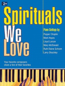 Spirituals We Love: Your Favorite Composers Share a Few of Their Favorites - Pepper Choplin, Mark Hayes, Lloyd Larson