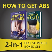 How to Get Abs: 2-in-1 Flat Stomach Boxed Set (Health, Flat Abs, How to Get Abs, How to Get Abs Fast Book 3) - John Mayo