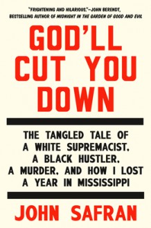 God�ll Cut You Down: The True Story of a Murder in Mississippi - John Safran