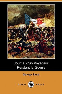 Journal D'Un Voyageur Pendant La Guerre (Dodo Press) - George Sand