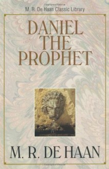 Daniel the Prophet (M. R. DeHaan Classic Library) - Martin R. Dehaan