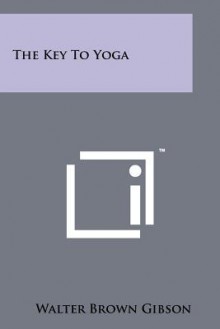 The Key to Yoga - Walter B. Gibson