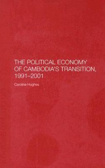 The Political Economy of Cambodia's Transition, 1991-2001 - Caroline Hughes