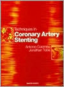 Techniques in Coronary Artery Stenting [With CDROM] - Antonio Colombo, Jonathan Tobis