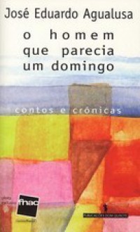 O Homem que Parecia um Domingo - José Eduardo Agualusa