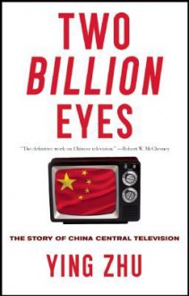 Two Billion Eyes: The Story of China Central Television - Ying Zhu