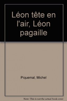 Léon tête en l'air, Léon pagaille - Michel Piquemal