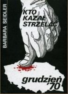 Kto kazał strzelać. Grudzień '70 - Barbara Seidler