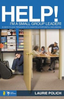 Help! I'm a Small-Group Leader! - Laurie Polich