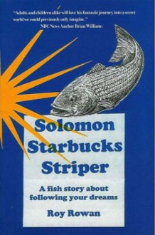 Solomon Starbucks Striper: A Fish Story about Following Your Dreams - Roy Rowan