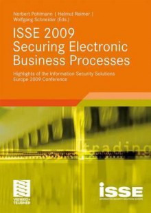 ISSE 2009 Securing Electronic Business Processes: Highlights of the Information Security Solutions Europe 2009 Conference - Norbert Pohlmann, Helmut Reimer, Wolfgang Schneider