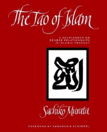 Tao of Islam: A Sourcebook on Gender Relationships in Islamic Thought - Sachiko Murata, Annemarie Schimmel