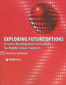 Exploring Future Options: A Career Development Curriculum for Middle School Students - Nancy Perry, Zark VanZandt