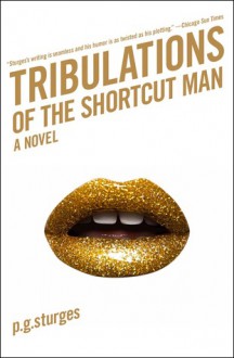 Tribulations of the Shortcut Man: A Novel - P.G. Sturges