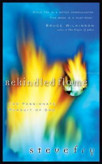 Rekindled Flame: The Passionate Pursuit of God - Steve Fry