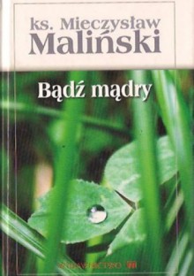 Bądź mądry - Mieczysław Maliński