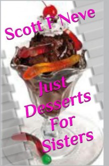 Just Desserts For Sisters - Scott F. Neve