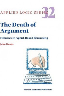 The Death of Argument: Fallacies in Agent Based Reasoning - John Hayden Woods