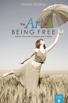 The Art of Being Free: Politics versus the Everyman and Woman (LFB) - Wendy McElroy