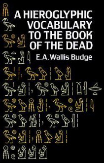 Hieroglyphic Vocabulary to the Book of the Dead - E.A. Wallis Budge