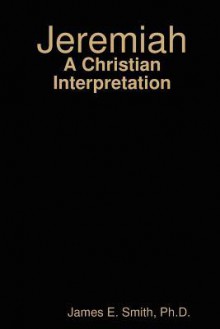 Jeremiah: A Christian Interpretation - James E. Smith