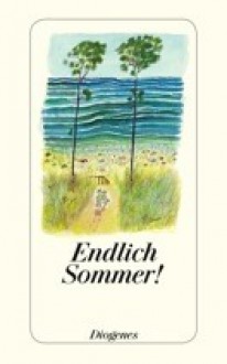 Endlich Sommer - Italo Calvino, Stefan Zweig, Bernhard Schlink, Doris Dörrie, Kurt Tucholsky, Daniel Kampa, Hermann Harry Schmitz, Tim Krohn, Zsuzsa Bánk, Rainer Brambach, Walter Benjamin, F. Scott Fitzgerald