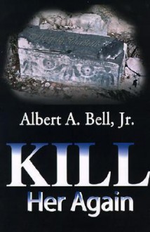 Kill Her Again - Albert A. Bell Jr.