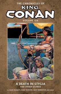 The Chronicles of King Conan Volume 6: A Death in Stygia and Other Stories - Mike Docherty, Alan Zelenetz, Geoff Isherwood, Marc Silvestri, Art Nichols, Chris Warner