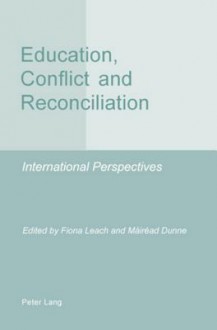 Education, Conflict and Reconciliation: International Perspectives. Edited by Fiona Leach and Mirad Dunne - Fiona Leach, Máiréad Dunne