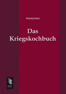 Das Kriegskochbuch - Anonymous Anonymous