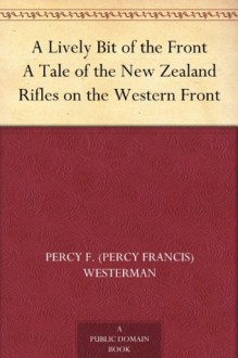 A Lively Bit of the Front A Tale of the New Zealand Rifles on the Western Front - Percy Francis Westerman, Walter Paget