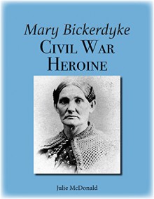 Mary Bickerdyke: Civil War Heroine - Julie McDonald