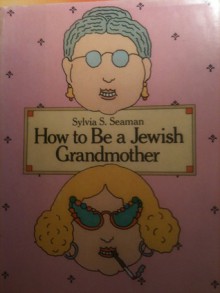 How to Be a Jewish Grandmother - Sylvia Bernstein Seaman