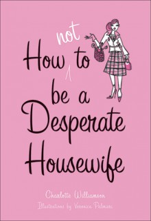 How Not to Be a Desperate Housewife - Charlotte Williamson, Veronica Palmieri