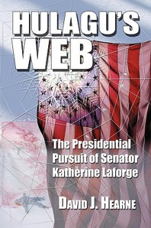 Hulagu's Web: The Presidential Pursuit of Senator Katherine Laforge - David Hearne