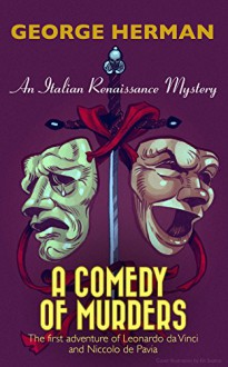 A Comedy of Murders: An Italian Renaissance Mystery (The first adventure of Leonardo da Vinci and Niccolo da Pavia Book 1) - George Herman, Kit Seaton