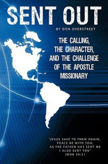 Sent Out: The Calling, the Character, and the Challenge of the Apostle/Missionary - Don Overstreet