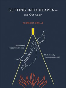 Getting into Heaven--and Out Again - Albrecht H. Gralle, Sally Blakemore, Friederike Gralle